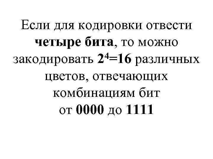 Если для кодировки отвести четыре бита, то можно 4=16 различных закодировать 2 цветов, отвечающих