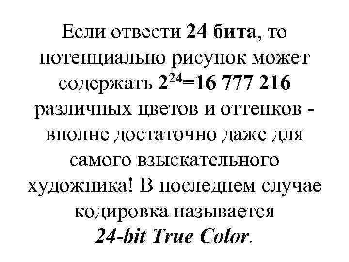 Если отвести 24 бита, то потенциально рисунок может содержать 224=16 777 216 различных цветов