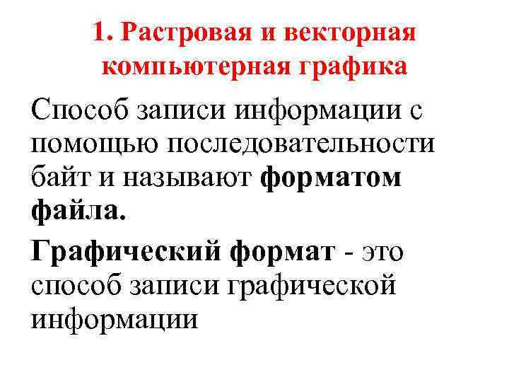1. Растровая и векторная компьютерная графика Способ записи информации с помощью последовательности байт и