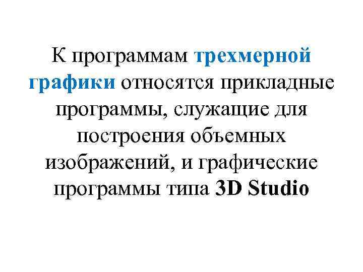 К программам трехмерной графики относятся прикладные программы, служащие для построения объемных изображений, и графические