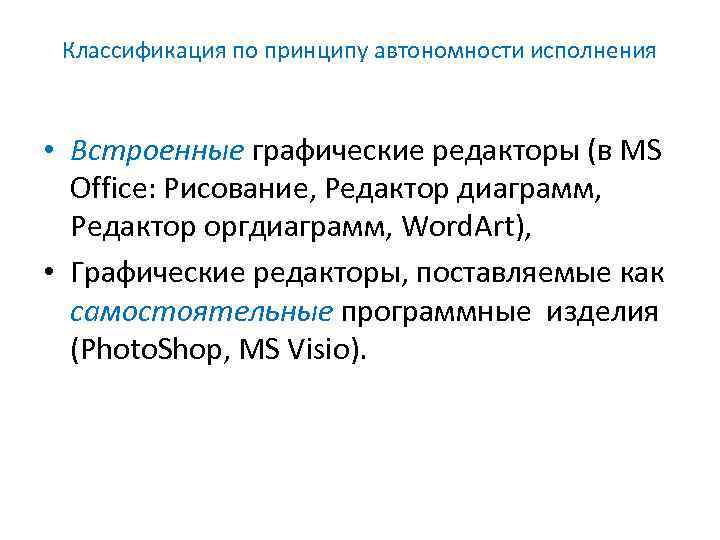 Классификация по принципу автономности исполнения • Встроенные графические редакторы (в MS Office: Рисование, Редактор