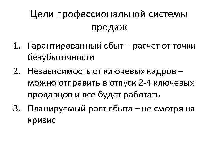 Цели профессиональной системы продаж 1. Гарантированный сбыт – расчет от точки безубыточности 2. Независимость