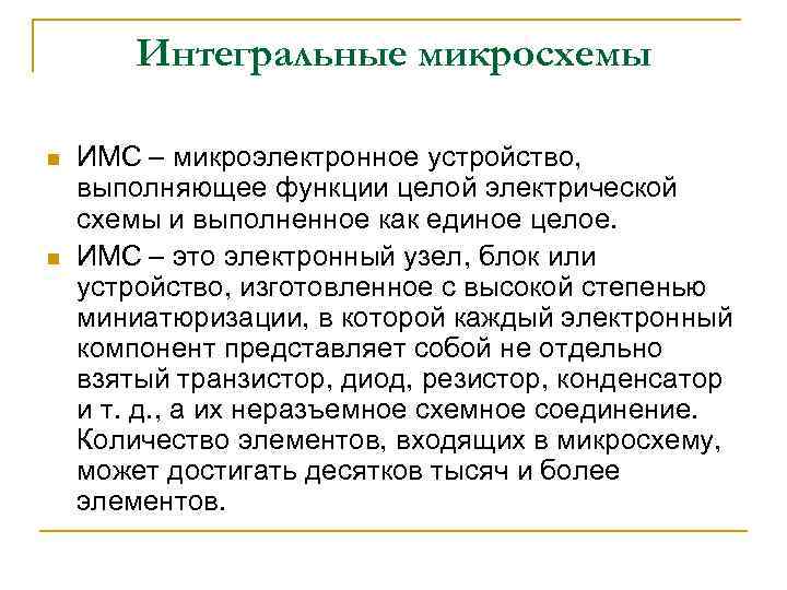 Интегральные микросхемы n n ИМС – микроэлектронное устройство, выполняющее функции целой электрической схемы и