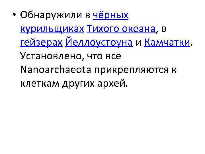  • Обнаружили в чёрных курильщиках Тихого океана, в гейзерах Йеллоустоуна и Камчатки. Установлено,