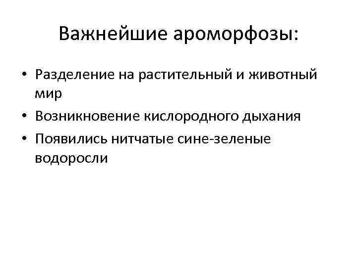 Важнейшие ароморфозы: • Разделение на растительный и животный мир • Возникновение кислородного дыхания •