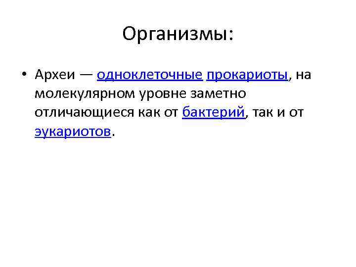 Организмы: • Археи — одноклеточные прокариоты, на молекулярном уровне заметно отличающиеся как от бактерий,
