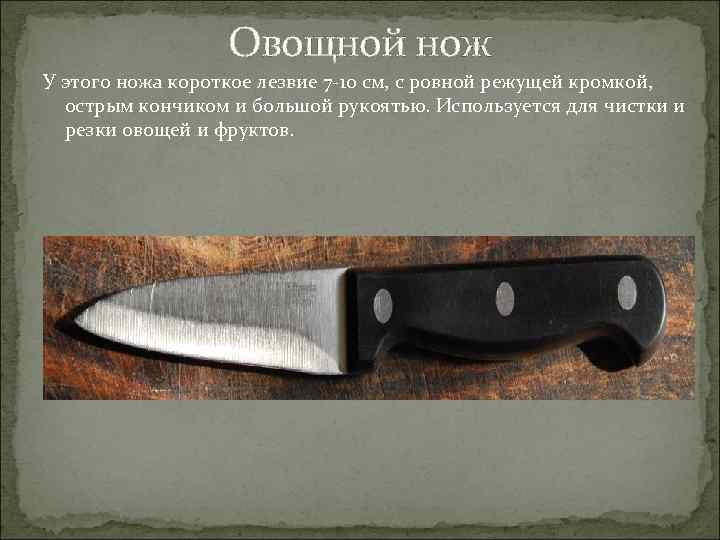Овощной нож У этого ножа короткое лезвие 7 -10 см, с ровной режущей кромкой,