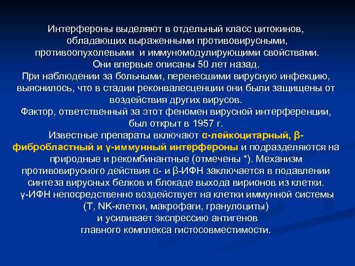 Интерфероны выделяют в отдельный класс цитокинов, обладающих выраженными противовирусными, противоопухолевыми и иммуномодулирующими свойствами. Они