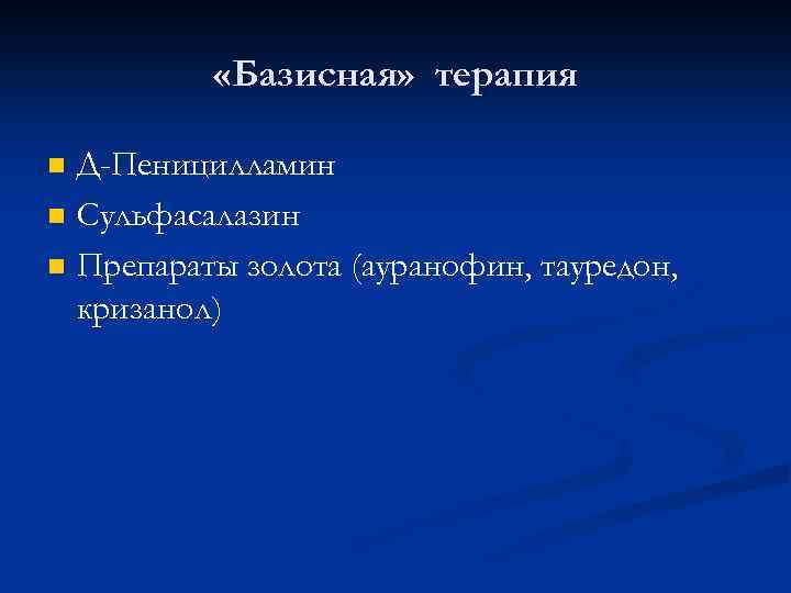  «Базисная» терапия n n n Д-Пеницилламин Сульфасалазин Препараты золота (ауранофин, тауредон, кризанол) 