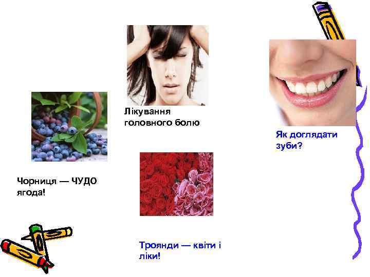 Лікування головного болю Як доглядати зуби? Чорниця — ЧУДО ягода! Троянди — квіти і