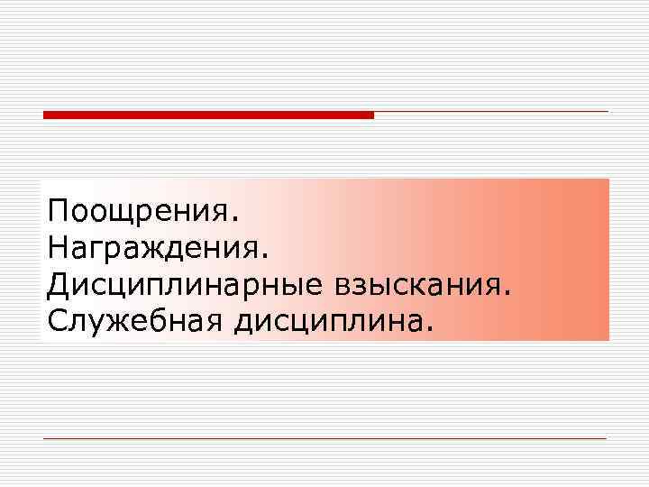 Поощрения. Награждения. Дисциплинарные взыскания. Служебная дисциплина. 