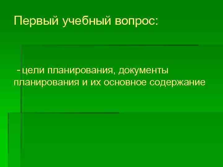 Первый учебный вопрос: - цели планирования, документы планирования и их основное содержание 