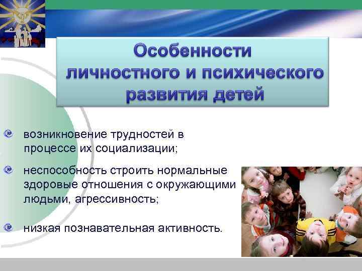 возникновение трудностей в процессе их социализации; неспособность строить нормальные здоровые отношения с окружающими людьми,