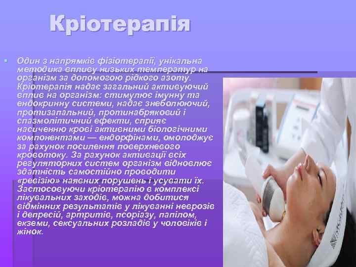 Кріотерапія § Один з напрямків фізіотерапії, унікальна методика впливу низьких температур на організм за