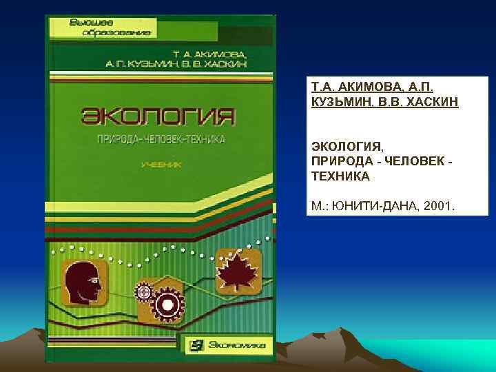 Т. А. АКИМОВА, А. П. КУЗЬМИН, В. В. ХАСКИН ЭКОЛОГИЯ, ПРИРОДА - ЧЕЛОВЕК ТЕХНИКА