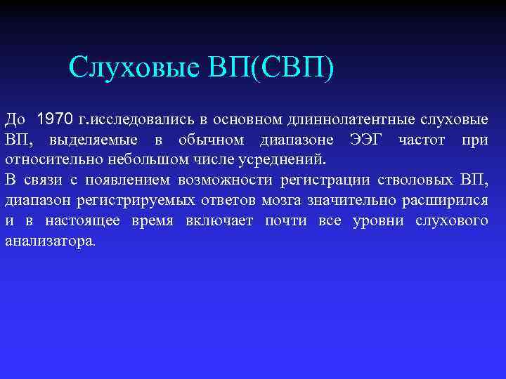 Слуховые ВП(СВП) До 1970 г. исследовались в основном длиннолатентные слуховые ВП, выделяемые в обычном