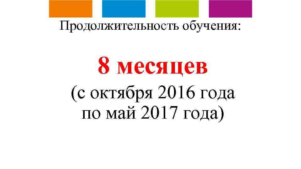 Продолжительность обучения: 8 месяцев (с октября 2016 года по май 2017 года) 