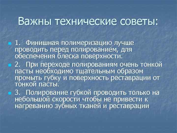 Важны технические советы: n n n 1. Финишная полимеризацию лучше проводить перед полированием, для