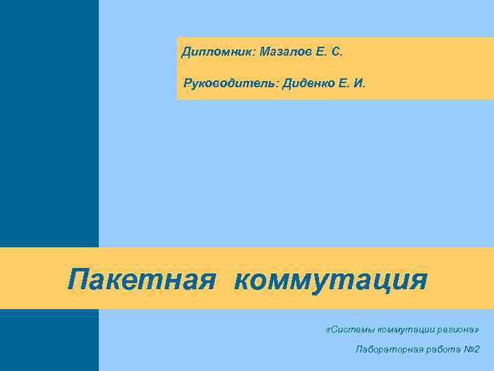 Дипломник: Мазалов Е. С. Руководитель: Диденко Е. И. Пакетная коммутация «Системы коммутации региона» Лабораторная