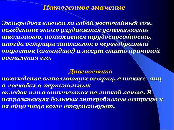 Патогенное значение Энтеробиоз влечет за собой неспокойный сон, вследствие этого ухудшается успеваемость школьников, понижается