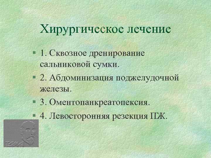 Хирургическое лечение § 1. Сквозное дренирование сальниковой сумки. § 2. Абдоминизация поджелудочной железы. §