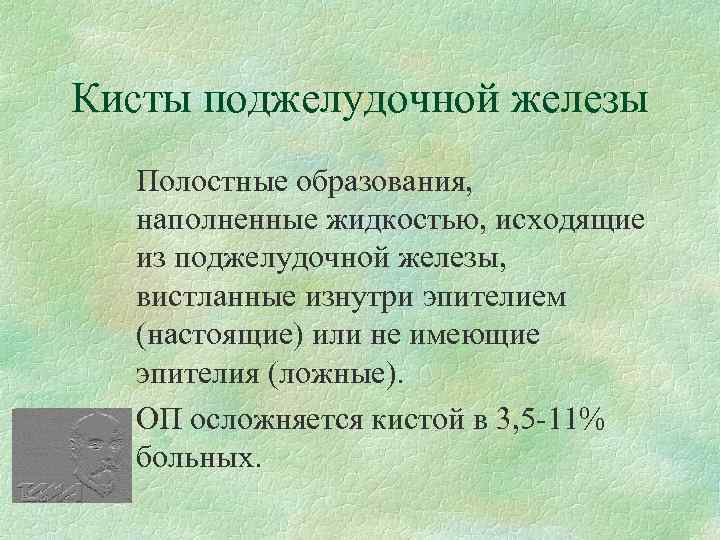 Кисты поджелудочной железы Полостные образования, наполненные жидкостью, исходящие из поджелудочной железы, вистланные изнутри эпителием