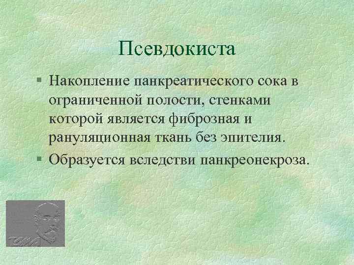Псевдокиста § Накопление панкреатического сока в ограниченной полости, стенками которой является фиброзная и рануляционная