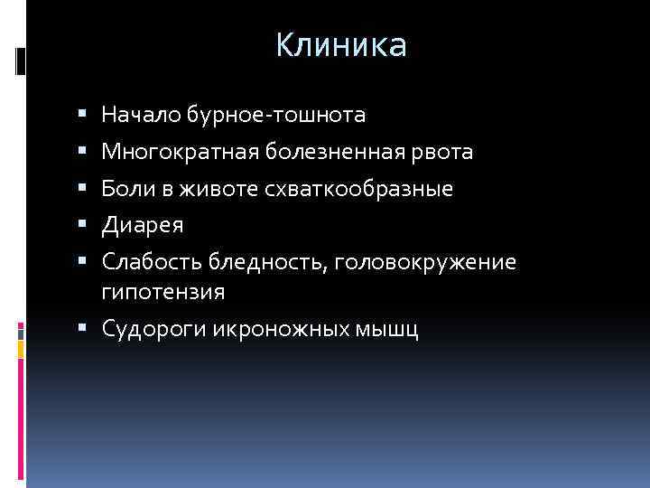 Клиника Начало бурное-тошнота Многократная болезненная рвота Боли в животе схваткообразные Диарея Слабость бледность, головокружение
