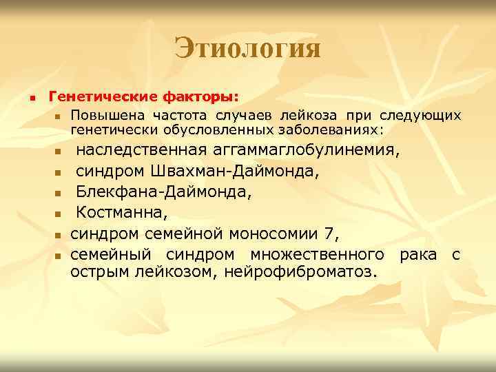 Этиология n Генетические факторы: n Повышена частота случаев лейкоза при следующих генетически обусловленных заболеваниях: