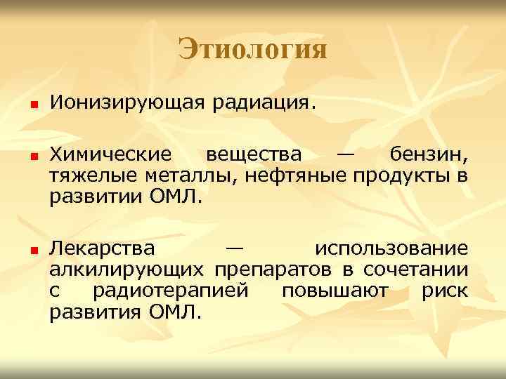 Этиология n n n Ионизирующая радиация. Химические вещества — бензин, тяжелые металлы, нефтяные продукты