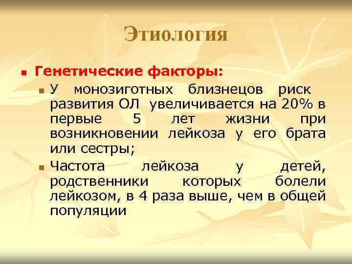 Этиология n Генетические факторы: n У монозиготных близнецов риск развития ОЛ увеличивается на 20%
