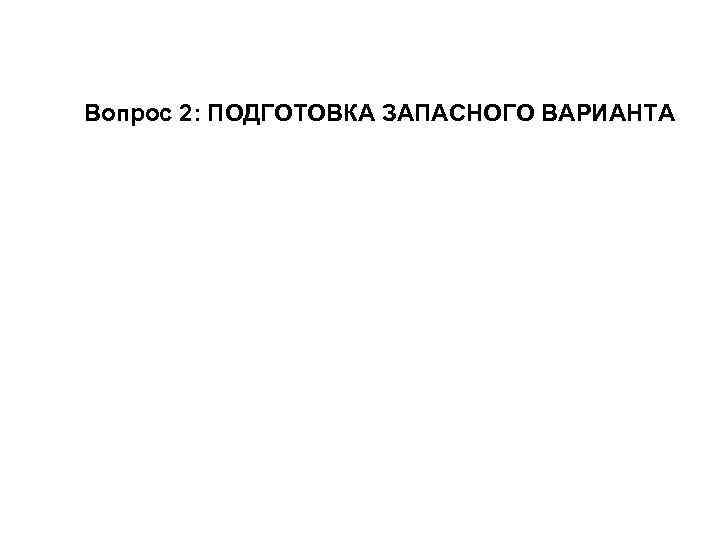 Вопрос 2: ПОДГОТОВКА ЗАПАСНОГО ВАРИАНТА 