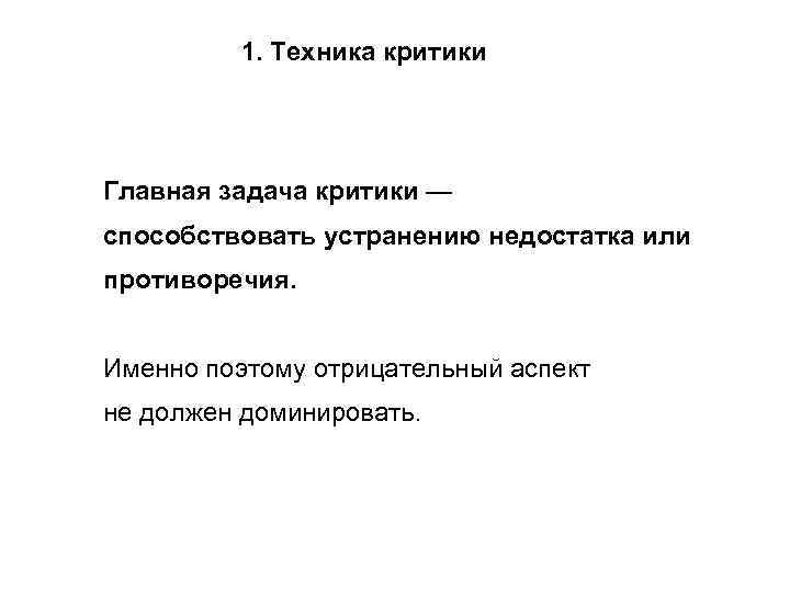 1. Техника критики Главная задача критики — способствовать устранению недостатка или противоречия. Именно поэтому