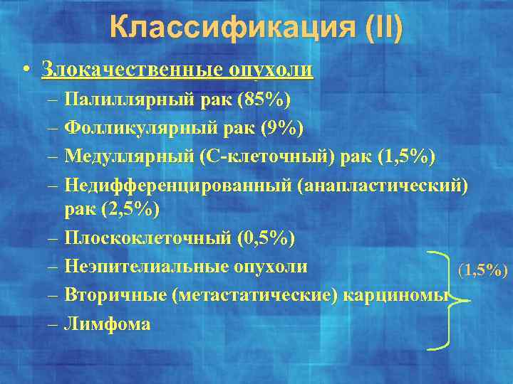 Классификация (II) • Злокачественные опухоли – Палиллярный рак (85%) – Фолликулярный рак (9%) –