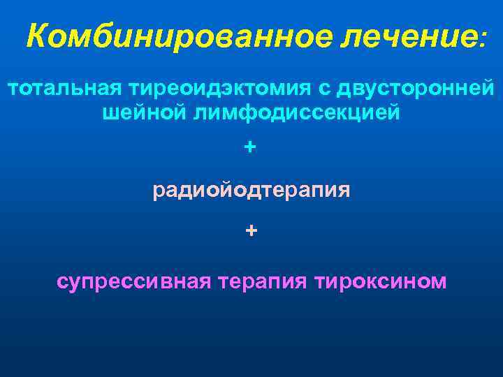 Комбинированное лечение: тотальная тиреоидэктомия с двусторонней шейной лимфодиссекцией + радиойодтерапия + супрессивная терапия тироксином