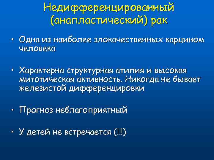 Недифференцированный (анапластический) рак • Одна из наиболее злокачественных карцином человека • Характерна структурная атипия