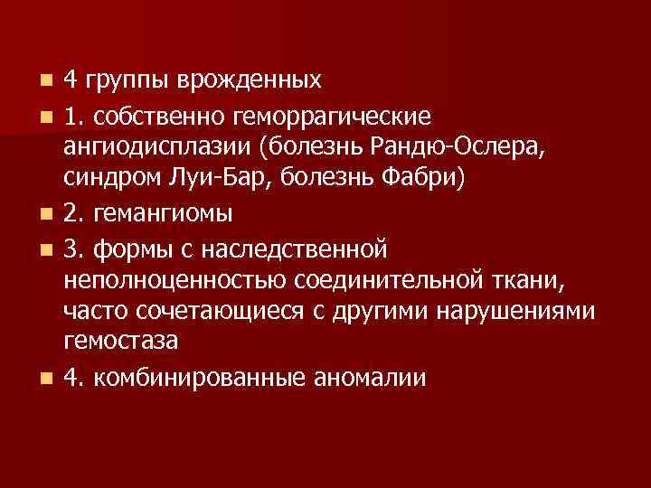 n n n 4 группы врожденных 1. собственно геморрагические ангиодисплазии (болезнь Рандю-Ослера, синдром Луи-Бар,