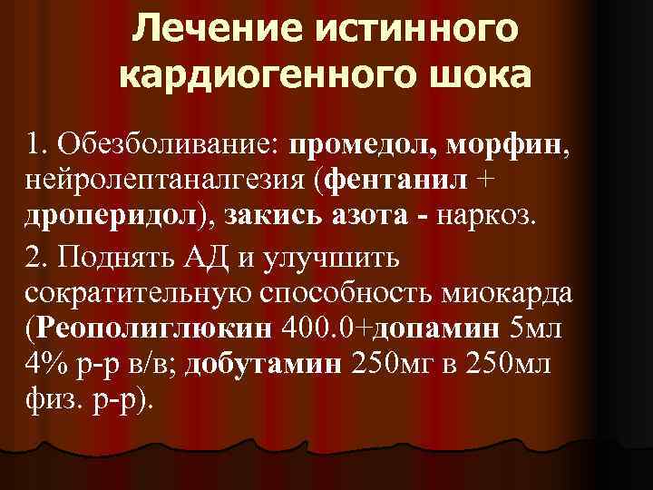 Лечение истинного кардиогенного шока 1. Обезболивание: промедол, морфин, нейролептаналгезия (фентанил + дроперидол), закись азота
