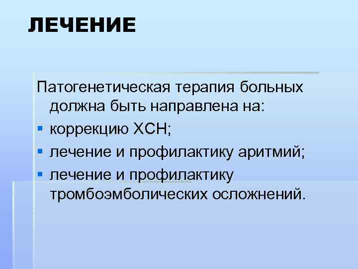 ЛЕЧЕНИЕ Патогенетическая терапия больных должна быть направлена на: § коррекцию ХСН; § лечение и