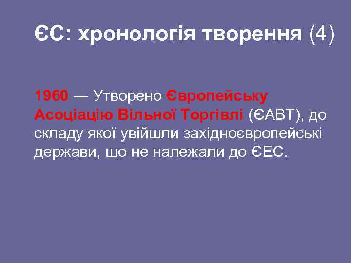 ЄС: хронологія творення (4) 1960 ― Утворено Європейську Асоціацію Вільної Торгівлі (ЄАВТ), до складу