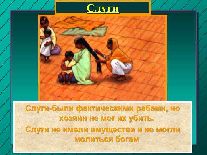 Слуги-были фактическими рабами, но хозяин не мог их убить. Слуги не имели имущества и
