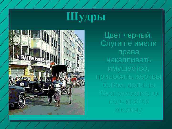 Шудры Цвет черный. Слуги не имели права накапливать имущество, приносить жертвы богам, должны беспрекословно
