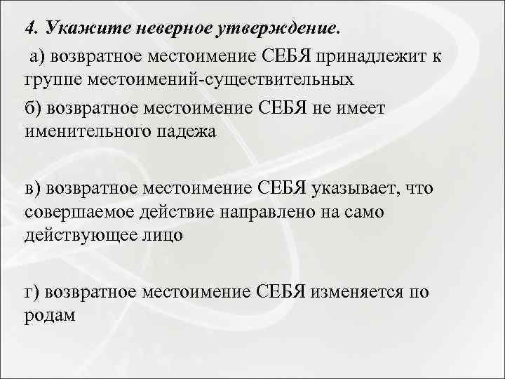 4. Укажите неверное утверждение. а) возвратное местоимение СЕБЯ принадлежит к группе местоимений-существительных б) возвратное