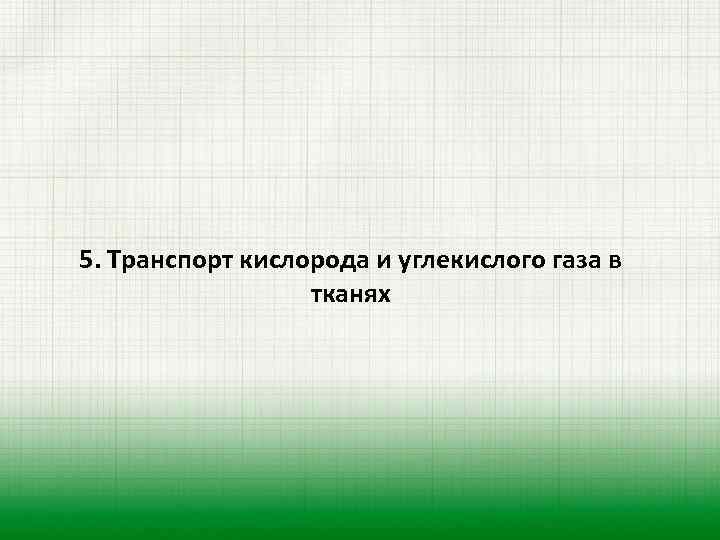 5. Транспорт кислорода и углекислого газа в тканях 