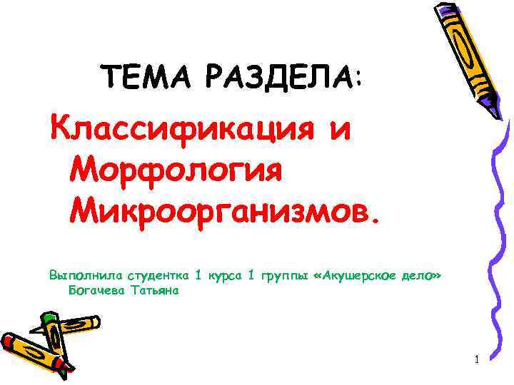 ТЕМА РАЗДЕЛА: Классификация и Морфология Микроорганизмов. Выполнила студентка 1 курса 1 группы «Акушерское дело»