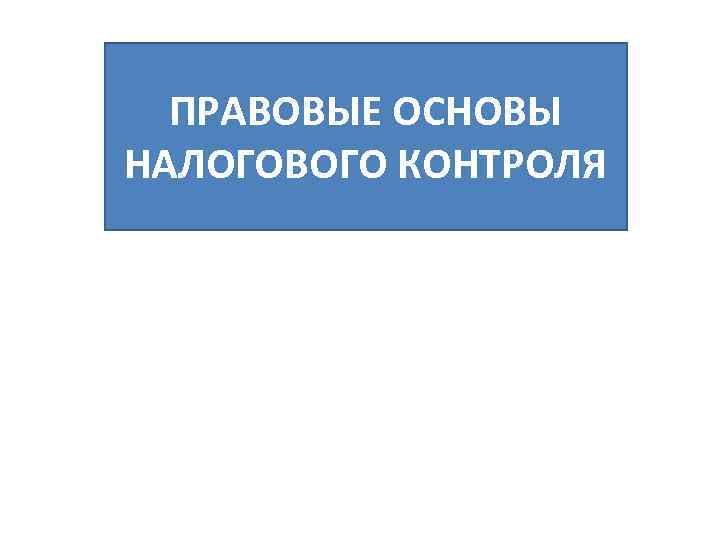 Правовой контроль. Правовые основы налогового контроля. Нормативно правовая основа налогового контроля. Налоговый контроль: нормативные основы. Нормативно – правовая база налогового контроля и проверок.