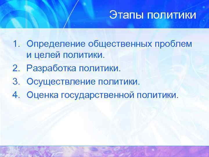 Этапы политики 1. Определение общественных проблем и целей политики. 2. Разработка политики. 3. Осуществление