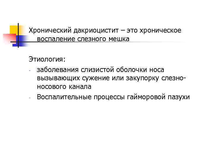 Хронический дакриоцистит – это хроническое воспаление слезного мешка Этиология: - заболевания слизистой оболочки носа