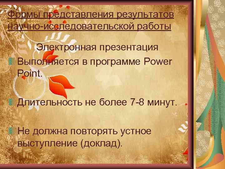 Формы представления результатов научно-исследовательской работы Электронная презентация Выполняется в программе Power Point. Длительность не