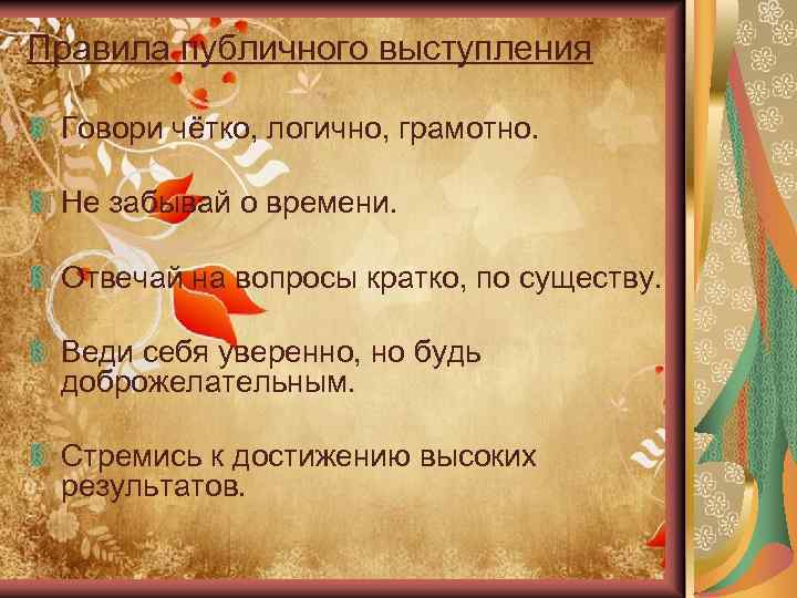 Правила публичного выступления Говори чётко, логично, грамотно. Не забывай о времени. Отвечай на вопросы